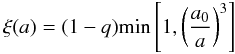 Mathematical equation: \begin{equation} \xi(a)=(1-q)\mathrm{min}\left[1,\left(\frac{a_0}{a}\right)^3\right]\, \end{equation}