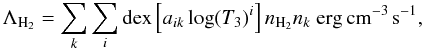 Mathematical equation: \begin{equation} \Lambda_{\mathrm H_2}=\sum_k\sum_{i}\mathrm{dex}\left[a_{ik}\log(T_3)^i\right] n_\mathrm{H_2}n_k\ \mathrm{erg\,cm^{-3}\,s^{-1}}, \end{equation}