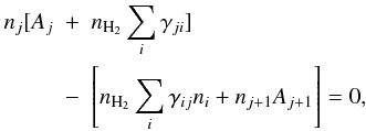 Mathematical equation: \begin{eqnarray} n_j[A_j&+&n_\mathrm{H_2}\sum_{i}\gamma_{ji}] \nonumber \\ &-&\left[n_\mathrm{H_2}\sum_{i}\gamma_{ij}n_{i}+n_{j+1}A_{j+1}\right]=0, \end{eqnarray}
