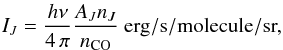 Mathematical equation: \begin{equation} I_J=\frac{h\nu}{4\,\pi}\frac{A_Jn_J}{n_\mathrm{CO}}\ \mathrm{erg/s/molecule/sr}, \end{equation}
