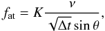 Mathematical equation: \begin{equation} f_{\textrm{at}} = K\frac{\nu}{\sqrt{\Delta t}\sin{\theta}}, \label{mal} \end{equation}