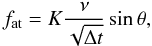 Mathematical equation: \begin{equation} f_{\textrm{at}} = K\frac{\nu}{\sqrt{\Delta t}}\sin{\theta}, \label{bien} \end{equation}