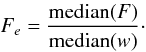 Mathematical equation: \begin{equation} F_e = \frac{{\rm median}(F)}{{\rm median}(w)}\cdot \end{equation}
