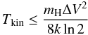 Mathematical equation: \begin{equation} T_{\rm kin} \leq \frac{m_{\rm H}\Delta V^2}{8k\ln 2} \end{equation}