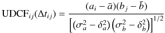 Mathematical equation: \begin{equation} {\rm UDCF}_{ij}(\Delta t_{ij}) = \frac{(a_i-\bar a)(b_j - \bar b)}{\left[\left(\sigma^2_a - \delta^2_a\right)\left(\sigma^2_b - \delta^2_b\right)\right]^{1/2}} \label{eq_udcf} \end{equation}