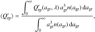 Mathematical equation: \begin{equation} \label{tmq} \langle {Q'_{\rm rp}}\rangle = {\displaystyle \int_0^\infty Q'_{\rm rp}(a_{\rm gr},\lambda) \, a_{\rm gr}^3 n(a_{\rm gr})\, {\rm d}a_{\rm gr} \over \displaystyle \int_0^\infty a_{\rm gr}^3 n(a_{\rm gr})\, {\rm d}a_{\rm gr}}, \end{equation}