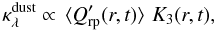 Mathematical equation: \begin{equation} \label{kd_model} \kappa_\lambda^{\rm dust} \propto \, \langle Q'_{\rm rp} (r,t) \rangle \, \, K_3 (r,t), \end{equation}