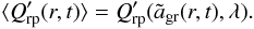 Mathematical equation: \begin{equation} \langle {Q'_{\rm rp}} (r,t) \rangle = Q'_{\rm rp} (\tilde{a}_{\rm gr}(r,t),\lambda). \end{equation}