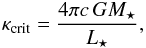 Mathematical equation: \begin{equation} \label{crit} \kappa_{\rm crit} = {4\pi c\, GM_\star\over L_\star}, \end{equation}