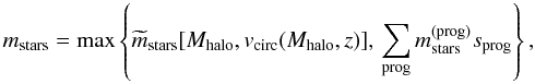 Mathematical equation: \begin{equation} \label{M1new} m_{\rm stars} = {\rm max}\left\{ \widetilde m_{\rm stars}[M_{\rm halo},v_{\rm circ}(M_{\rm halo},z)],\, \sum_{\rm prog} m_{\rm stars}^{\rm (prog)}s_{\rm prog}\right\}, \end{equation}