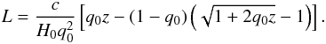 Mathematical equation: \begin{eqnarray} L = \frac{c}{H_0 q_0^2}\left[q_0 z - \left(1 - q_0\right)\left(\sqrt{1+2q_0 z}-1\right)\right]. \end{eqnarray}