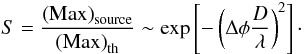 Mathematical equation: \begin{equation} S = \frac{\mathrm{(Max)}_\mathrm{source}}{\mathrm{(Max)}_\mathrm{th}}\sim \exp \left[ -\left(\Delta \phi \frac{D}\lambda \right)^2\right]\cdot \end{equation}