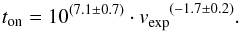 Mathematical equation: \begin{equation} t_{\rm on} = 10^{(7.1\pm0.7)} \cdot v_{\rm exp}^{\quad(-1.7\pm0.2)}. \label{eqn:vexp_ton} \end{equation}