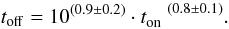 Mathematical equation: \begin{equation} t_{\rm off} = 10^{(0.9\pm0.2)} \cdot t_{\rm on}^{\quad(0.8\pm0.1)}. \label{eqn:ton_toff} \end{equation}