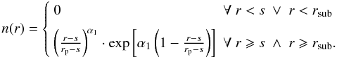 Mathematical equation: \begin{equation} \label{dens_final} n(r) = \left\{\begin{array}{ll} 0 & \forall \ r < s \ \vee \ r < r_{\rm{sub}} \\[2mm] \left(\frac{r - s}{r_{\rm p} - s}\right)^{\alpha_1}\cdot \exp{\left[\alpha_1\left(1-\frac{r - s}{r_{\rm p} - s}\right)\right]} & \forall \ r \geqslant s \ \wedge \ r \geqslant r_{\rm{sub}}. \end{array}\right. \end{equation}