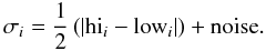 Mathematical equation: \begin{equation} \sigma_{i} = \frac{1}{2} \left(\left|\rm{hi}_{\it i} - \rm{low}_{\it i}\right|\right) + \rm{noise}. \end{equation}