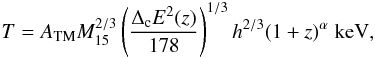 Mathematical equation: \begin{equation} T=A_{\rm TM}M_{15}^{2/3}\left(\frac{\Delta_{\rm c} E^2(z)}{178}\right)^{1/3}h^{2/3}(1+z)^{\alpha}\; \rm keV, \label{MTc} \end{equation}