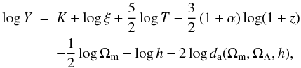 Mathematical equation: \begin{eqnarray} \log Y &=& K + \log \xi+ \frac{5}{2}\log T -\frac{3}{2} \left(1+\alpha\right)\log(1+z) \nonumber \\ &&-\frac{1}{2}\log \Om - \log h - 2 \log d_{\rm a}(\Om,\Ol,h), \label{logYlogT} \end{eqnarray}