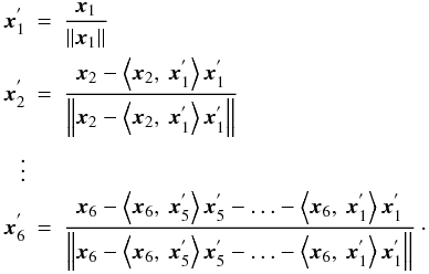 Mathematical equation: \appendix \setcounter{section}{1} \begin{eqnarray*} \vec{x}_1^{'} &= &{\vec{x}_1 \over \left\|\vec{x}_{1}\right\|} \\ \vec{x}_2^{'} &=& {\vec{x}_2 - \left\langle\vec{x}_2,\:\vec{x}_1^{'} \right\rangle \vec{x}_1^{'} \over \left\|\vec{x}_2 - \left\langle\vec{x}_2,\:\vec{x}_1^{'} \right\rangle \vec{x}_1^{'}\right\|} \\ \vdots \\ \vec{x}_6^{'} &= &{\vec{x}_6 - \left\langle\vec{x}_6,\:\vec{x}_5^{'} \right\rangle \vec{x}_5^{'} - \ldots -\left\langle\vec{x}_6,\:\vec{x}_1^{'} \right\rangle \vec{x}_1^{'} \over \left\|\vec{x}_6 - \left\langle\vec{x}_6,\:\vec{x}_5^{'} \right\rangle \vec{x}_5^{'} - \ldots -\left\langle\vec{x}_6,\:\vec{x}_1^{'} \right\rangle \vec{x}_1^{'}\right\|}\cdot \\ \end{eqnarray*}