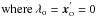 Mathematical equation: \appendix \setcounter{section}{1} \hbox{$\ \rm where\:\lambda_{o}=\vec{x}_{o}^{'}=0$}