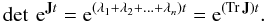Mathematical equation: \appendix \setcounter{section}{1} $$ \det\: {\rm e}^{\textbf{J}t} = {\rm e}^{\left(\lambda_{1} + \lambda_{2} + \ldots + \lambda_{n}\right)t} = {\rm e}^{\left({\rm Tr}\:\textbf{J}\right)t}. $$