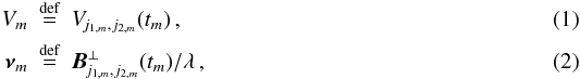 Mathematical equation: \begin{eqnarray} \ComplexVis_{m} &\bydef& \ComplexVis_{\!j_{1,m},j_{2,m}}(t_m) \, , \\ \boldsymbol{\nu}_m &\bydef& \boldsymbol{B}_{\!j_{1,m},j_{2,m}}^{\perp}(t_m)/\lambda \, , \end{eqnarray}