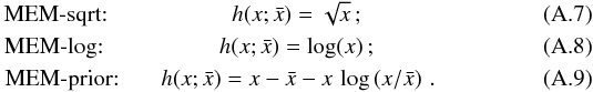 Mathematical equation: \appendix \setcounter{section}{1} \begin{eqnarray} \text{MEM-sqrt:}\hspace*{4.1ex} &h(x;\bar{x}) = \sqrt{x} \, ; \\ \text{MEM-log:}\hspace*{4.5ex} &h(x;\bar{x}) = \log(x) \, ; \\ \text{MEM-prior:}\hspace*{3ex} & h(x;\bar{x}) = x - \bar{x} - x\, \log\left(x/\bar{x}\right) \, . \label{eq:MEM-prior} \end{eqnarray}