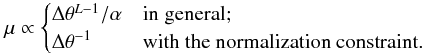 Mathematical equation: \appendix \setcounter{section}{3} \begin{equation} \mu \propto \begin{cases} \Delta\theta^{L - 1} / \alpha & \text{in general;} \\ \Delta\theta^{-1} & \text{with the normalization constraint.} \end{cases} \end{equation}