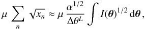 Mathematical equation: \appendix \setcounter{section}{3} \begin{displaymath} \mu \, \sum_n \sqrt{x_n} \approx \mu \, \frac{\alpha^{1/2}}{\Delta\theta^L} \int I(\boldsymbol{\theta})^{1/2} \, \mathrm{d}\boldsymbol{\theta} \, , \end{displaymath}