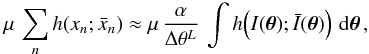 Mathematical equation: \appendix \setcounter{section}{3} \begin{displaymath} \mu \, \sum_n h\!\left(x_n ; \bar{x}_n\right) \approx \mu \, \frac{\alpha}{\Delta\theta^L} \, \int h\!\left( I(\boldsymbol{\theta}); \bar{I}(\boldsymbol{\theta})\right) \, \mathrm{d}\boldsymbol{\theta} \, , \end{displaymath}