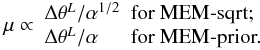 Mathematical equation: \appendix \setcounter{section}{3} \begin{eqnarray} \mu \propto \begin{array}{ll} \Delta\theta^{L} / \alpha^{1/2} & \text{for MEM-sqrt;} \\ \Delta\theta^{L} / \alpha & \text{for MEM-prior.} \end{array} \end{eqnarray}