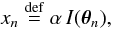 Mathematical equation: \begin{equation} \label{eq:sampled-image-model} x_n \bydef \alpha \, I(\boldsymbol{\theta}_n) , \end{equation}