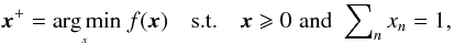 Mathematical equation: \begin{equation} \boldsymbol{x}^{+} = {\rm arg\,min}_{{\hspace*{-6mm}\underset{x}{}}}\hspace*{6mm} f(\boldsymbol{x}) \quad\text{s.t.}\quad \boldsymbol{x} \geqslant 0 \, \text{and} \sum\nolimits_n x_n = 1 , \label{eq:optim-prob} \end{equation}