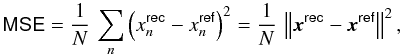 Mathematical equation: \begin{equation} \mathsf{MSE} = \frac{1}{N}\,\sum_n \left( x^\mathsf{rec}_n - x^\mathsf{ref}_n\right)^2 = \frac{1}{N}\,\Norm{\boldsymbol{x}^\mathsf{rec} - \boldsymbol{x}^\mathsf{ref}}^2, \end{equation}