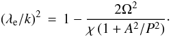 Mathematical equation: \begin{equation} (\lambda_{\rm e}/k)^2\,=\, 1-\frac{2 \Omega^2}{\chi \,(1+A^2/P^2)}\cdot \end{equation}