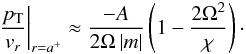 Mathematical equation: \begin{equation} \left.\frac{\pt}{v_r} \right|_{r=a^+} \approx \frac{-A}{2 \Omega \, |m| } \left( 1- \frac{2 \Omega^2}{\chi} \right)\cdot \label{drrh_appr} \end{equation}
