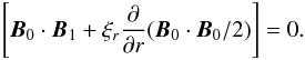Mathematical equation: \begin{equation} \left[ \vec{B}_0 \cdot \vec{B}_1 + \xi_r \frac{\partial}{\partial r} ( \vec{B}_0 \cdot \vec{B}_0 /2) \right]=0. \end{equation}
