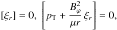 Mathematical equation: \begin{equation} [\xi_r]=0, \,\, \left[\pt + \frac{B_\varphi^2}{\mu r} \, \xi_r \right]=0, \label{bc} \end{equation}