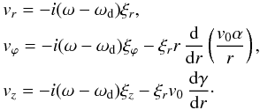 Mathematical equation: \begin{eqnarray} && v_r = -i (\omega- \omega_{\rm d}) \xi_r, \nonumber \\ && v_\varphi = -i (\omega- \omega_{\rm d}) \xi_\varphi - \xi_r r \, \frac{{\rm d}}{{\rm d}r} \left(\frac{v_0 \alpha}{r} \right), \nonumber \\ && v_z = -i (\omega- \omega_{\rm d}) \xi_z - \xi_r v_0 \,\frac{{\rm d} \gamma}{{\rm d}r}\cdot \end{eqnarray}