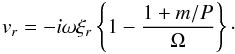 Mathematical equation: \begin{equation} v_r= -i \omega \xi_r \left\{ 1 - \frac{1+m/P}{\Omega} \right\}\cdot \end{equation}