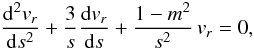 Mathematical equation: \begin{equation} \frac{{\rm d}^2 v_r}{{\rm d} s^2} + \frac{3}{s} \frac{{\rm d} v_r}{{\rm d} s} + \frac{1-m^2}{s^2} \, v_r =0, \end{equation}