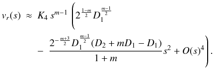 Mathematical equation: \begin{eqnarray} \label{hyperg_series} v_r(s) &\approx& K_4 \, s^{m-1} \, \left( \rule{0mm}{6mm} 2^{\frac{1-m}{2}} D_1^{\frac{m-1}{2}} \right. \nonumber \\ &&- \left. \, \frac{2^{-\frac{m+3}{2}} D_1^{\frac{m-1}{2}} (D_2+m D_1-D_1)}{1+m} s^2 + O(s)^4 \right). \end{eqnarray}
