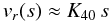 Mathematical equation: \begin{equation} v_r(s) \approx K_{40} \, s \label{hyperg_series_m0} \end{equation}