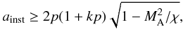 Mathematical equation: \begin{equation} a_{\rm inst} \ge 2p(1+kp) \sqrt{1-M_{\rm A}^2/\chi}, \end{equation}