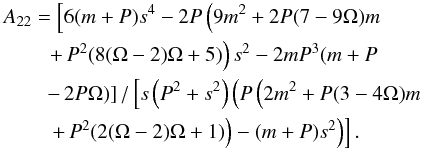 Mathematical equation: \appendix \setcounter{section}{1} \begin{eqnarray} && A_{22} = \left[6 (m+P) s^4-2 P \left(9 m^2+2 P (7-9 \Omega ) m \right.\right.\nonumber \\ && \qquad \left. \left. + \, P^2 (8 (\Omega -2) \Omega +5)\right) s^2-2 m P^3 (m+P \right.\nonumber \\ && \qquad \left. - \, 2 P \Omega )\right]/\left[ s \left(P^2+s^2\right) \left(P \left(2 m^2+P (3-4 \Omega ) m \right.\right.\right.\nonumber \\ && \qquad \left. \left.\left. + \, P^2 (2 (\Omega -2) \Omega +1)\right)-(m+P) s^2\right)\right]. \end{eqnarray}