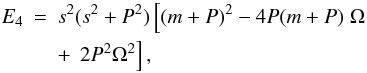 Mathematical equation: \appendix \setcounter{section}{1} \begin{eqnarray} E_4&=& s^2 (s^2+P^2) \left[(m+P)^2-4P (m+P) \right. \Omega \nonumber \\ && + \, \left. 2 P^2 \Omega^2 \right], \end{eqnarray}