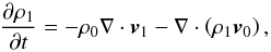 Mathematical equation: \begin{equation} \frac{\partial \rho_1}{\partial t} = - \rho_0 \nabla \cdot {\vec v}_1 - \nabla \cdot \left( \rho_1 {\vec v}_0 \right), \label{pert_dens} \end{equation}