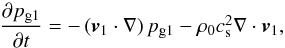Mathematical equation: \begin{equation} \frac{\partial p_{\rm g1}}{\partial t} = - \left( {\vec v}_1 \cdot \nabla \right) p_{\rm g1} -\rho_0 \cssq \nabla \cdot {\vec v}_1, \label{pert_pressure} \end{equation}