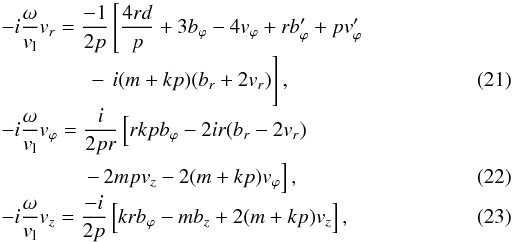 Mathematical equation: \begin{eqnarray} && -i \frac{\omega}{v_{\rm l}} v_r = \frac{-1}{2 p} \left[\frac{4 r d}{p} + 3 b_\varphi -4 v_\varphi + r b_\varphi'+ p v_\varphi' \right. \nonumber \\[-1mm] && \qquad\qquad \left. \rule{0mm}{5mm} - \, i (m+kp) (b_r + 2 v_r) \right], \\[-1mm] && -i \frac{\omega}{v_{\rm l}} v_\varphi = \frac{i}{2 p r} \left[ r k p b_\varphi - 2 i r (b_r -2 v_r) \right. \nonumber \\ && \qquad\qquad \left. - \, 2m p v_z - 2 (m +kp) v_\varphi \right], \\[-1mm] && -i \frac{\omega}{v_{\rm l}} v_z = \frac{-i}{2 p} \left[ k r b_\varphi -m b_z + 2 (m+ kp) v_z \right], \end{eqnarray}