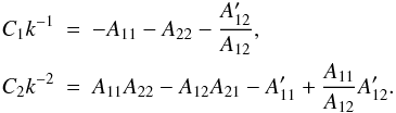 Mathematical equation: \begin{eqnarray} \label{2ode_coefs} C_1 k^{-1} & =& -A_{11}-A_{22}- \frac{A_{12}'}{A_{12}}, \nonumber \\ C_2 k^{-2} &= & A_{11} A_{22} - A_{12} A_{21} -A_{11}' + \frac{A_{11}}{A_{12}} A_{12}'. \end{eqnarray}